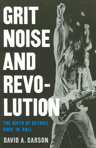 grit, noise, & revolution,the birth of detroit rock ´n´ roll (en Inglés)