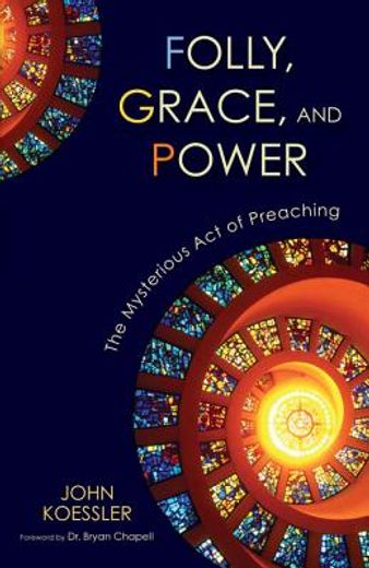 folly, grace, and power,the mysterious act of preaching