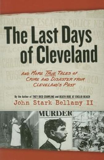 the last days of cleveland,and more true tales of crime and disaster from clevelands past (en Inglés)