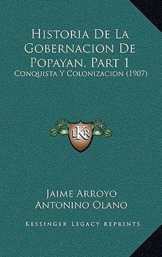 historia de la gobernacion de popayan, part 1: conquista y colonizacion (1907)