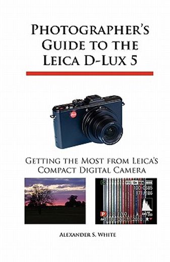 photographer ` s guide to the leica d-lux 5: getting the most from leica ` s compact digital camera