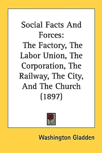 social facts and forces,the factory, the labor union, the corporation, the railway, the city, and the church