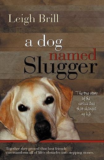 a dog named slugger,the true story of the friend who changed my life (en Inglés)