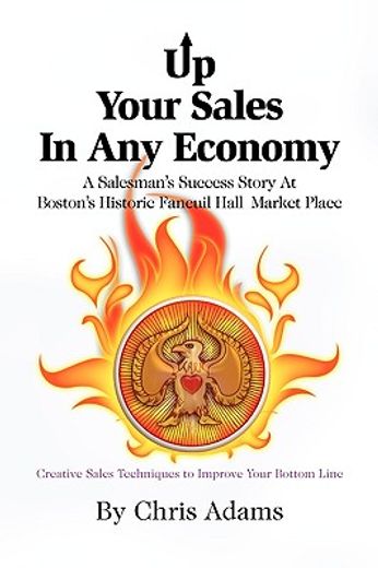 up your sales in any economy,a salesman`s success story at boston`s historic faneuil hall market place