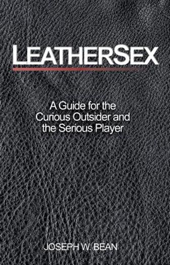 leathersex,a guide for the curious outsider and the serious player