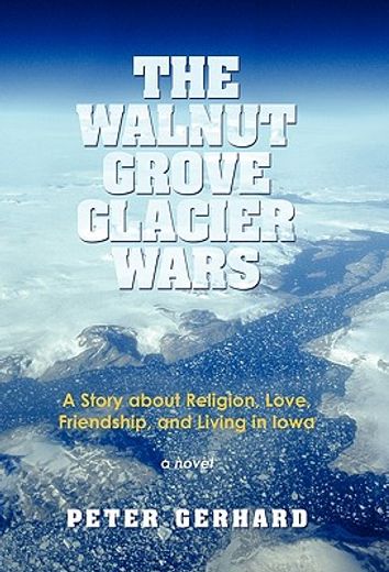 the walnut grove glacier wars,a story about religion, love, friendship, and living in iowa