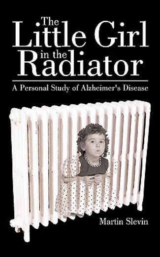 the little girl in the radiator,a personal study of alzheimer´s disease (en Inglés)