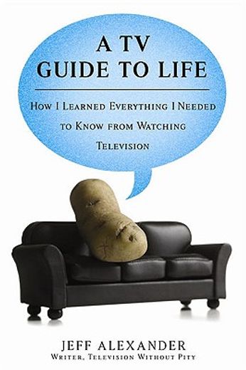 a tv guide to life,how i learned everything i needed to know from watching television