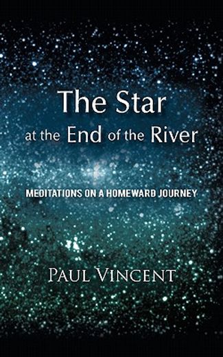 the star at the end of the river,meditations on a homeward journey