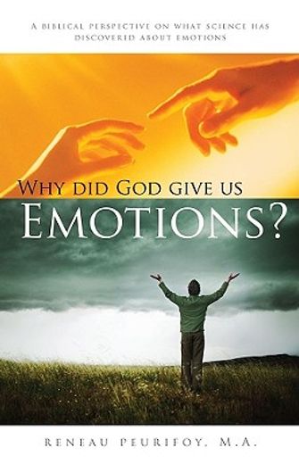 why did god give us emotions?,a biblical perspective on what science has discovered about emotions