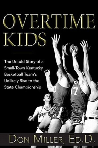 ovetime kids,the untold story of a small-town kentucky basketball team`s unlikely rise to the state championship