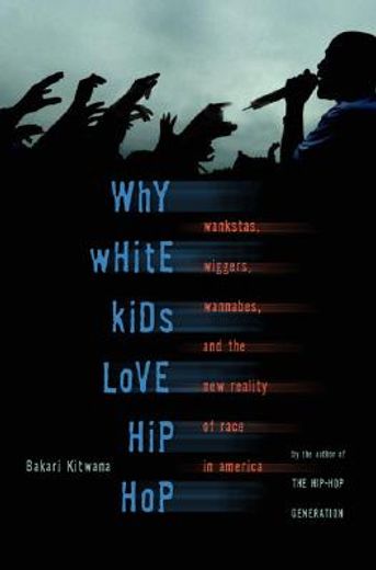 why white kids love hip-hop,wankstas, wiggers, wannabes, and the new reality of race in america