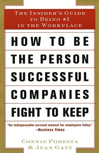 how to be the person successful companies fight to keep,the insider´s guide to being number one in the workplace