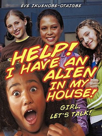 help! i have an alien in my house!,girl, let`s talk!