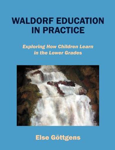 waldorf education in practice: exploring how children learn in the lower grades (en Inglés)
