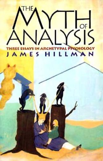 the myth of analysis,three essays in archetypal psychology