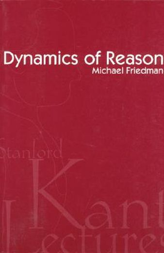 dynamics of reason,the 1999 kant lectures at stanford university