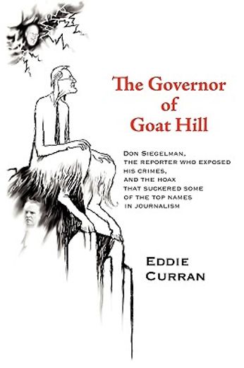the governor of goat hill,don siegelman, the reporter who exposed his crimes, and the hoax that suckered some of the top names