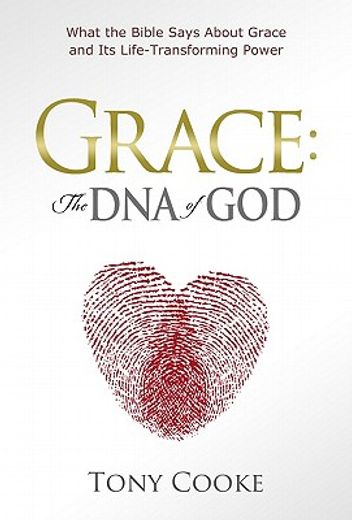 grace : the dna of god,what the bible says about grace and its life-transforming power