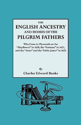 english ancestry & homes of the pilgrim fathers who came to plymouth on the mayflower in 1620, the fortune in 1621, & the anne & the little james in (en Inglés)