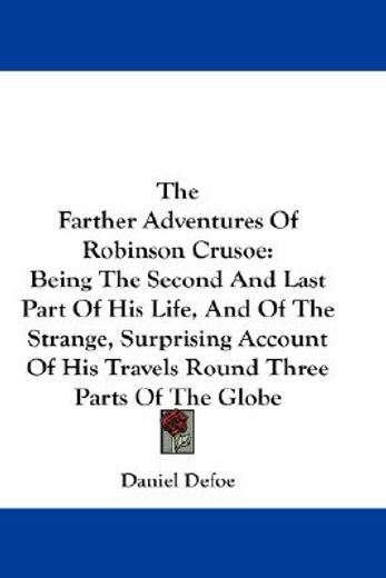 the farther adventures of robinson crusoe,the second and last part of his life, and of the strange, surprising account of his travels round th
