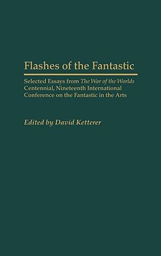 flashes of the fantastic,selected essays from the war of the worlds centennial, nineteenth international conference on the fa