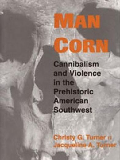 man corn,cannibalism and violence in the prehistoric american southwest (en Inglés)