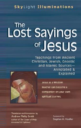 the lost sayings of jesus,teachings from ancient christian, jewish, gnostic and islamic sources--annotated & explained