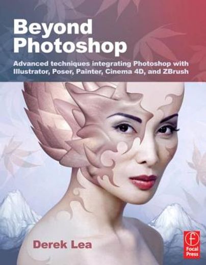 beyond photoshop,advanced techniques integrating photoshop with illustrator, poser, painter, cinema 4d and zbrush