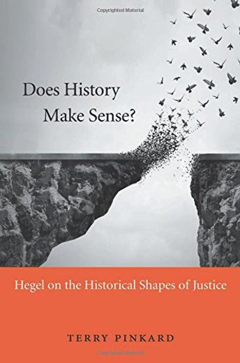 Does History Make Sense? Hegel on the Historical Shapes of Justice (en Inglés)