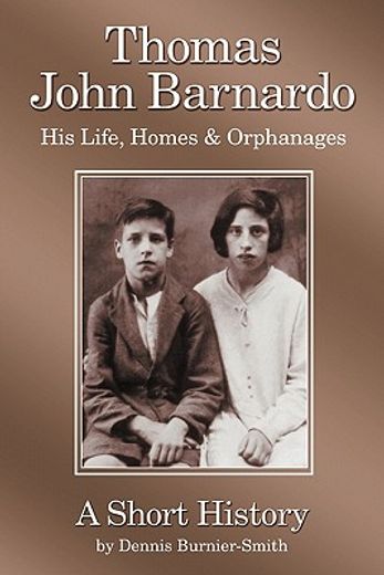 thomas john barnardo, his life, homes & orphanages,a short history (en Inglés)