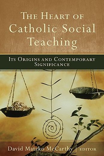 heart of catholic social teaching,its origins and contemporary significance (en Inglés)