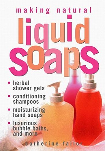 making natural liquid soaps,herbal shower gels, conditioning shampoos, moisturizing hand soaps, luxurious bubble baths, and more (en Inglés)