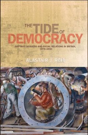 the tide of democracy,shipyard workers and social relations in britain, 1870-1950