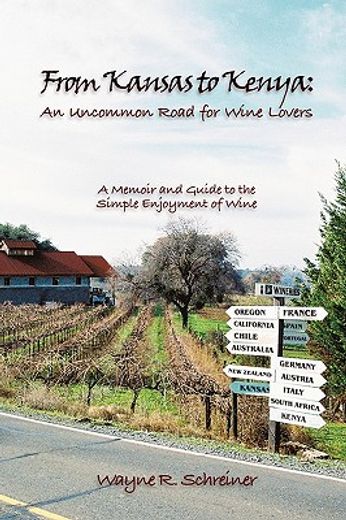 from kansas to kenya: an uncommon road for wine lovers,a memoir and guide to the simple enjoyment of wine