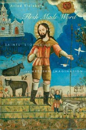 flesh made word,saints´ stories and the western imagination