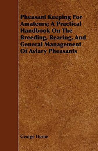pheasant keeping for amateurs; a practical handbook on the breeding, rearing, and general management