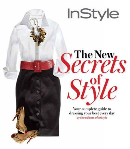 Instyle the New Secrets of Style: Your Complete Guide to Dressing Your Best Every Day (en Inglés)