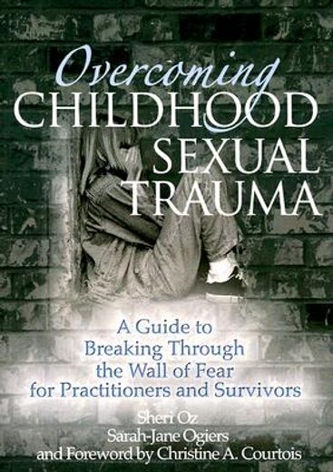 overcoming childhood sexual trauma,breaking through the wall of fear; for practitioners and survivors