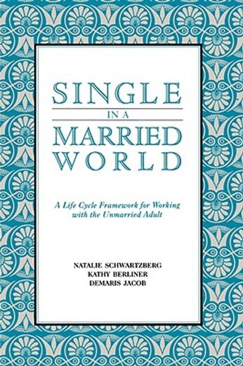 single in a married world,a life cycle framework for working with the unmarried adult