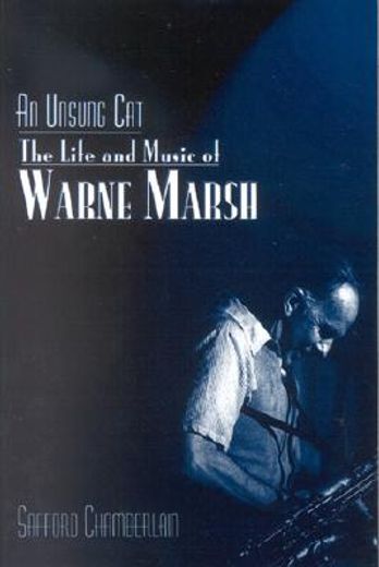 an unsung cat,the life and music of warne marsh (en Inglés)