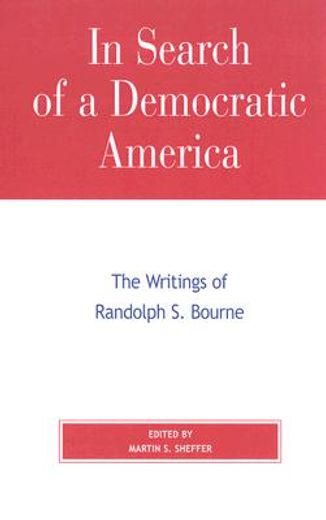 in search of a democratic america,the writings of randolph s. bourne