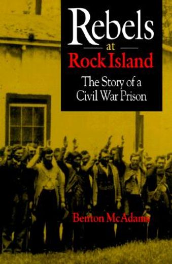 rebels at rock island,the story of a civil war prison