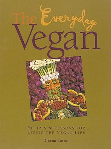 the everyday vegan,recipes & lessons for living the vegan life