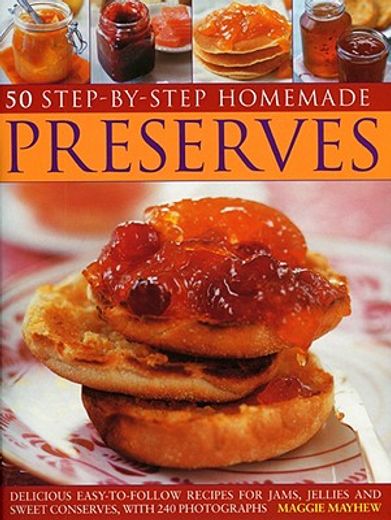 Home Made Preserves, 50 Step-By-Step: Delicious Easy-To-Follow Recipes for Jams, Jellies and Sweet Conserves, with 300 Fabulous Photographs. (en Inglés)