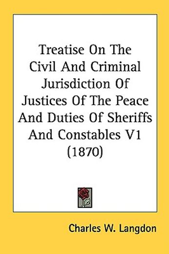 treatise on the civil and criminal jurisdiction of justices of the peace and duties of sheriffs and