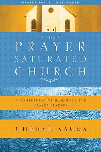 the prayer saturated church,a comprehensive handbook for prayer leaders (en Inglés)