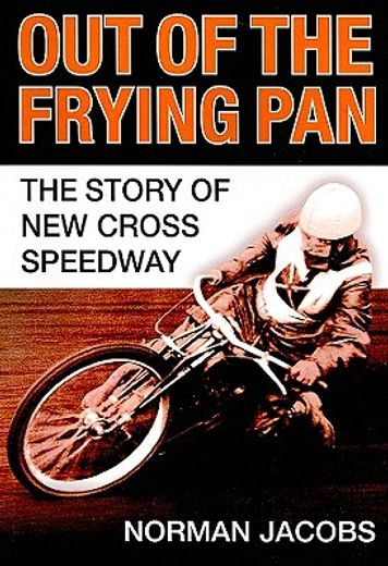 out of the frying pan,the story of new cross speedway