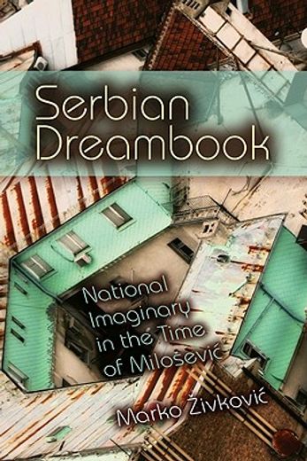 serbian dreambook,national imaginary in the time of miloševic
