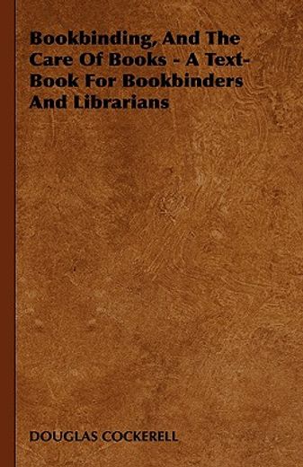 bookbinding, and the care of books,a text-book for bookbinders and librarians